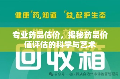 潍坊专业药品估价，揭秘药品价值评估的科学与艺术