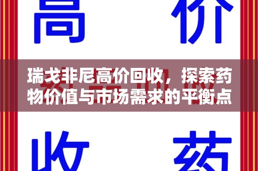 潍坊瑞戈非尼高价回收，探索药物价值与市场需求的平衡点