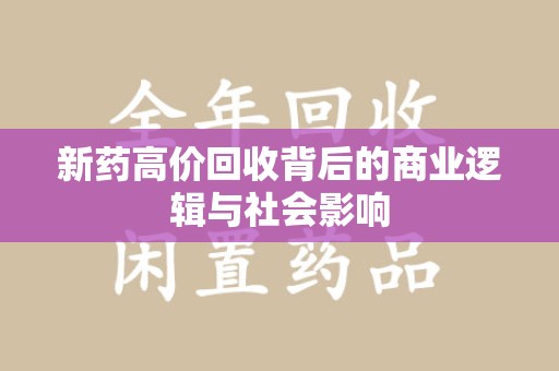潍坊新药高价回收背后的商业逻辑与社会影响