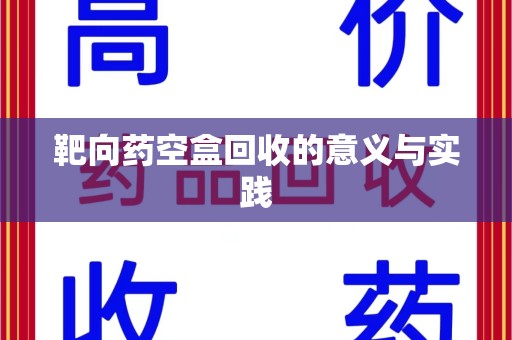 潍坊靶向药空盒回收的意义与实践