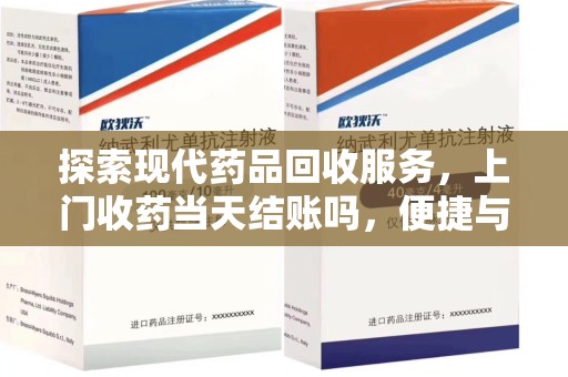 潍坊探索现代药品回收服务，上门收药当天结账吗，便捷与信任并存
