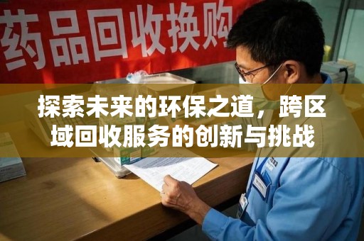 潍坊探索未来的环保之道，跨区域回收服务的创新与挑战