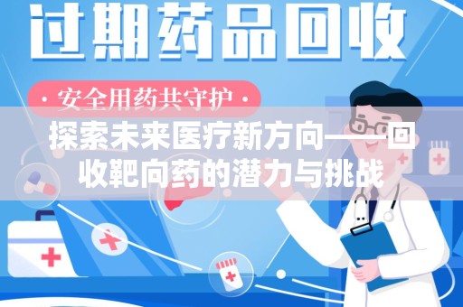 潍坊探索未来医疗新方向——回收靶向药的潜力与挑战