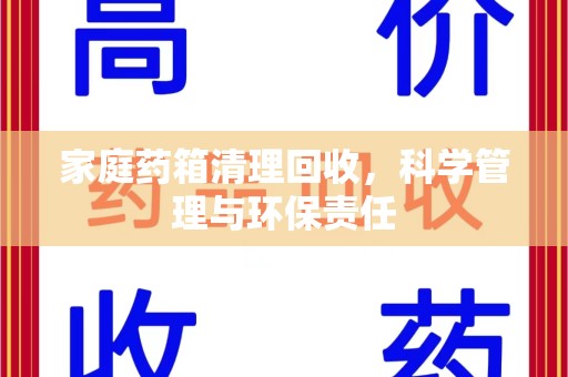 潍坊家庭药箱清理回收，科学管理与环保责任