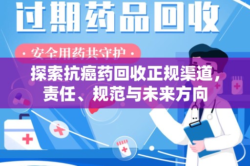 潍坊探索抗癌药回收正规渠道，责任、规范与未来方向
