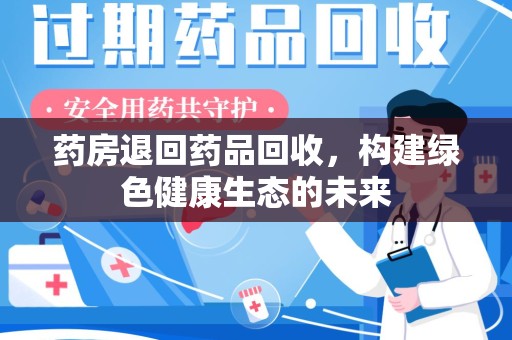 潍坊药房退回药品回收，构建绿色健康生态的未来