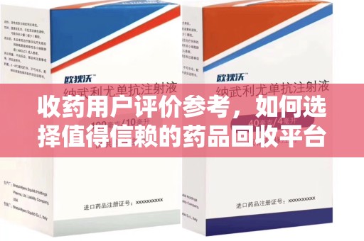 潍坊收药用户评价参考，如何选择值得信赖的药品回收平台