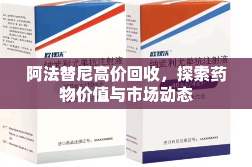 潍坊阿法替尼高价回收，探索药物价值与市场动态