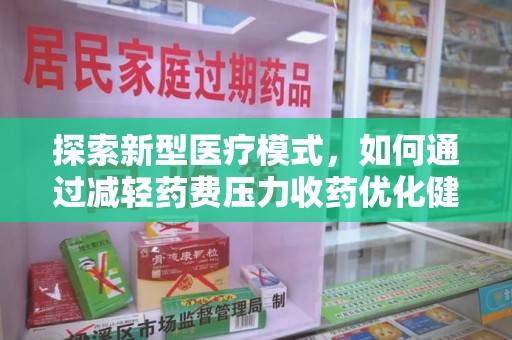 潍坊探索新型医疗模式，如何通过减轻药费压力收药优化健康保障体系