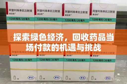 潍坊探索绿色经济，回收药品当场付款的机遇与挑战