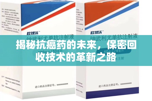 潍坊揭秘抗癌药的未来，保密回收技术的革新之路