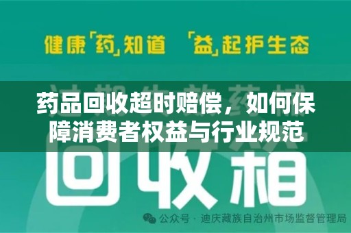 潍坊药品回收超时赔偿，如何保障消费者权益与行业规范