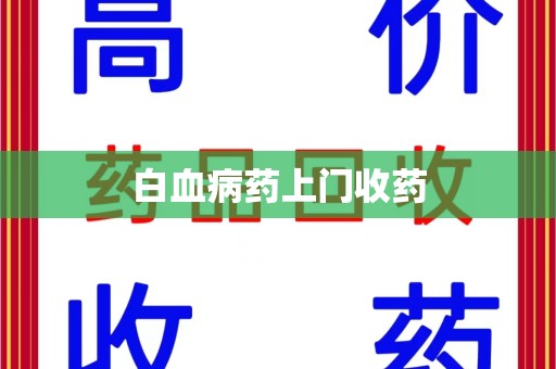 潍坊白血病药上门收药