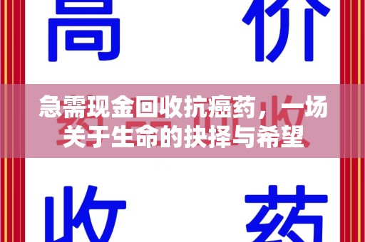 潍坊急需现金回收抗癌药，一场关于生命的抉择与希望