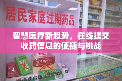 潍坊智慧医疗新趋势，在线提交收药信息的便捷与挑战