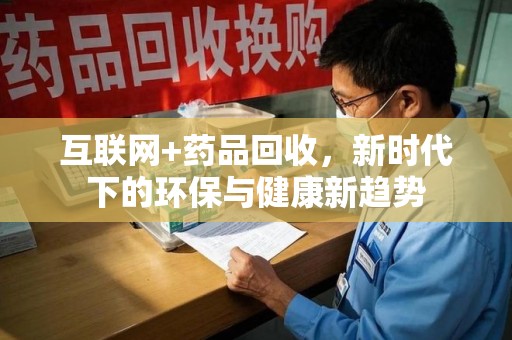 潍坊互联网+药品回收，新时代下的环保与健康新趋势