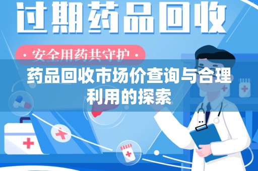 潍坊药品回收市场价查询与合理利用的探索