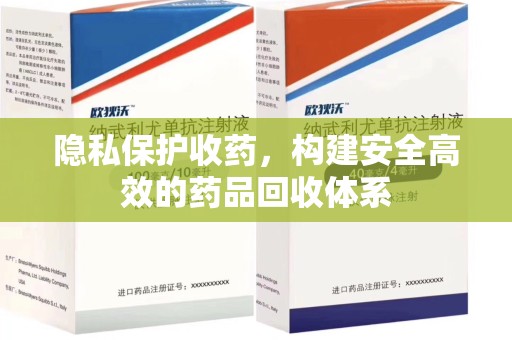 潍坊隐私保护收药，构建安全高效的药品回收体系