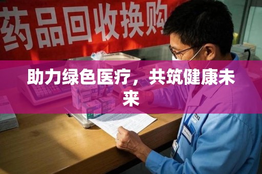 潍坊助力绿色医疗，共筑健康未来