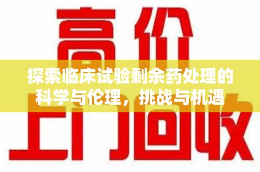 潍坊探索临床试验剩余药处理的科学与伦理，挑战与机遇
