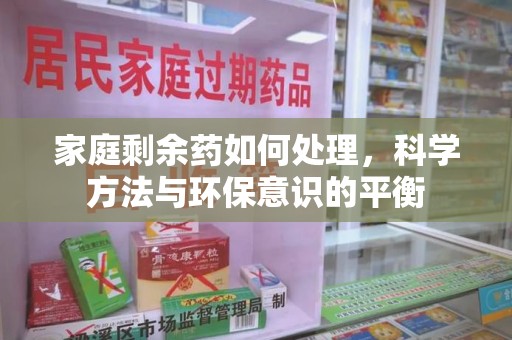 潍坊家庭剩余药如何处理，科学方法与环保意识的平衡