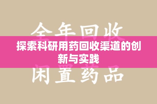 潍坊探索科研用药回收渠道的创新与实践