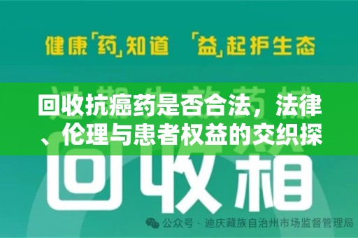 潍坊回收抗癌药是否合法，法律、伦理与患者权益的交织探讨