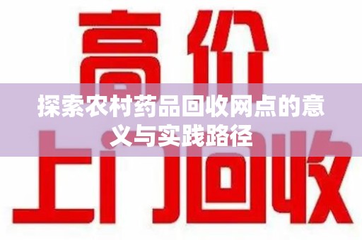 潍坊探索农村药品回收网点的意义与实践路径