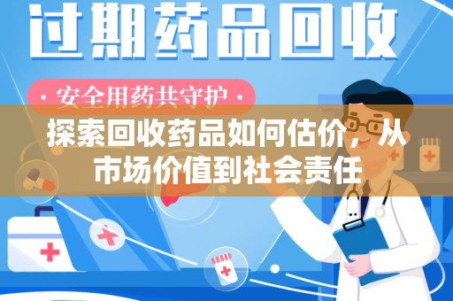 潍坊探索回收药品如何估价，从市场价值到社会责任