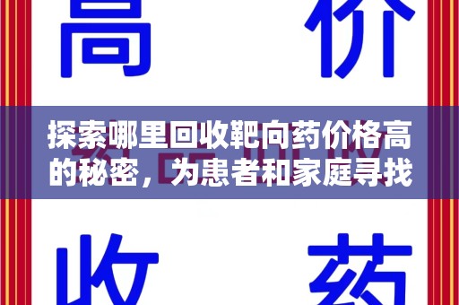 潍坊探索哪里回收靶向药价格高的秘密，为患者和家庭寻找最优解