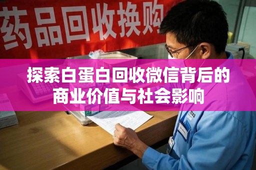 潍坊探索白蛋白回收微信背后的商业价值与社会影响