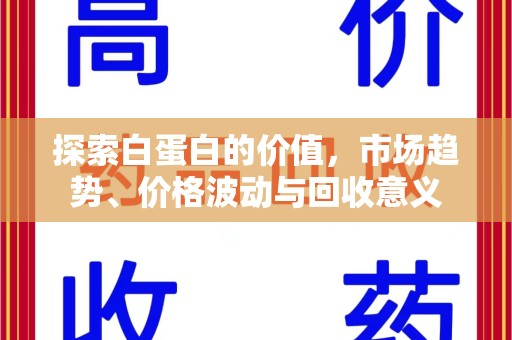 潍坊探索白蛋白的价值，市场趋势、价格波动与回收意义
