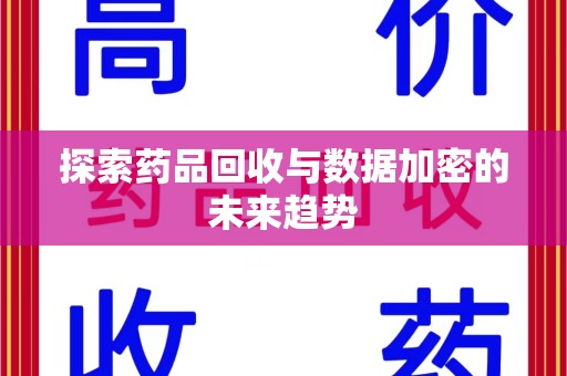 潍坊探索药品回收与数据加密的未来趋势