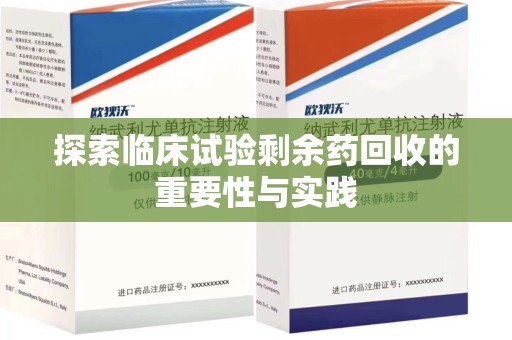 潍坊探索临床试验剩余药回收的重要性与实践
