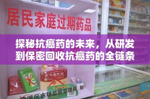 潍坊探秘抗癌药的未来，从研发到保密回收抗癌药的全链条革新