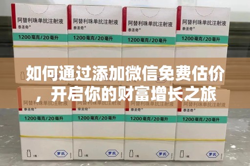 潍坊如何通过添加微信免费估价，开启你的财富增长之旅