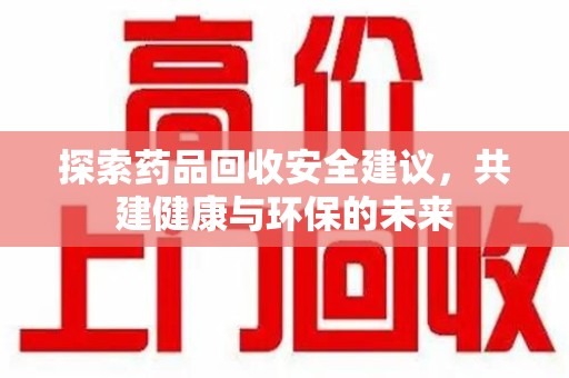 潍坊探索药品回收安全建议，共建健康与环保的未来