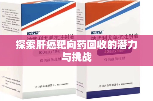 潍坊探索肝癌靶向药回收的潜力与挑战