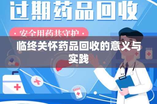 潍坊临终关怀药品回收的意义与实践