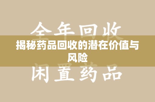 潍坊揭秘药品回收的潜在价值与风险