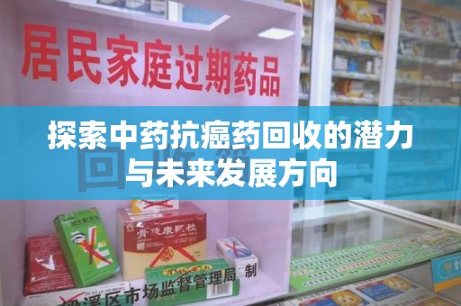 潍坊探索中药抗癌药回收的潜力与未来发展方向