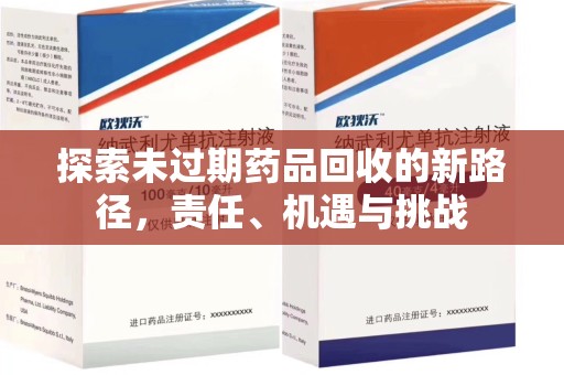 潍坊探索未过期药品回收的新路径，责任、机遇与挑战
