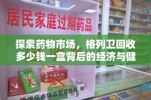 潍坊探索药物市场，格列卫回收多少钱一盒背后的经济与健康平衡