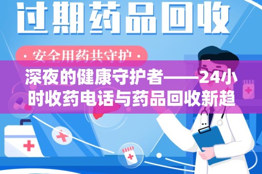潍坊深夜的健康守护者——24小时收药电话与药品回收新趋势