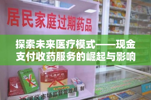 潍坊探索未来医疗模式——现金支付收药服务的崛起与影响
