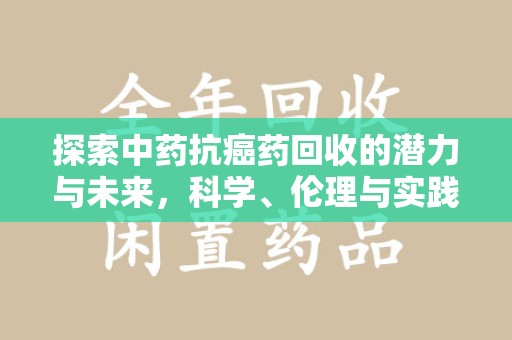 潍坊探索中药抗癌药回收的潜力与未来，科学、伦理与实践的交汇