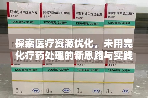 潍坊探索医疗资源优化，未用完化疗药处理的新思路与实践