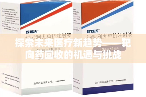 潍坊探索未来医疗新趋势——靶向药回收的机遇与挑战
