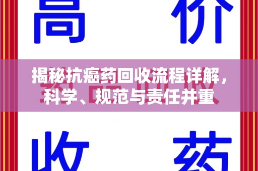 潍坊揭秘抗癌药回收流程详解，科学、规范与责任并重