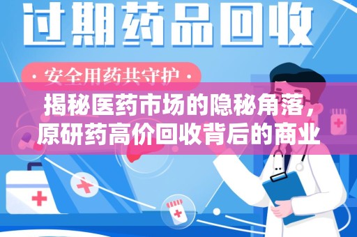 潍坊揭秘医药市场的隐秘角落，原研药高价回收背后的商业逻辑与社会影响